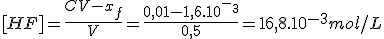 [HF]=\frac{CV-x_f}{V}=\frac{0,01-1,6.10^-^3}{0,5}=16,8.10^{-3}mol/L